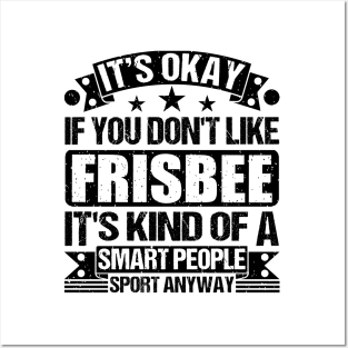 Frisbee Lover It's Okay If You Don't Like Frisbee It's Kind Of A Smart People Sports Anyway Posters and Art